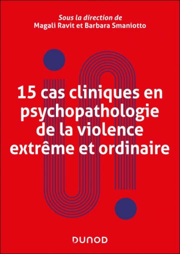 15 cas cliniques en psychopathologie de la violence extrême et ordinaire
