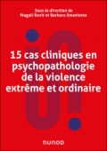 15 cas cliniques en psychopathologie de la violence extrême et ordinaire
