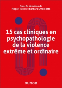 15 cas cliniques en psychopathologie de la violence extrême et ordinaire